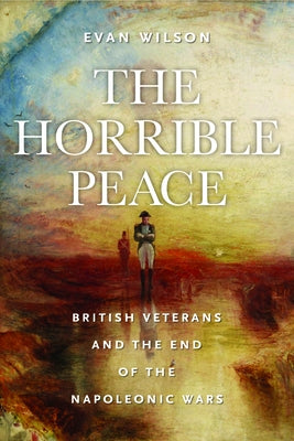 The Horrible Peace: British Veterans and the End of the Napoleonic Wars Paperback University of Massachusetts Press