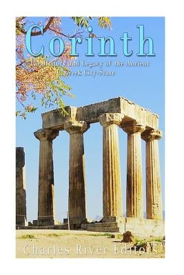 Corinth: The History and Legacy of the Ancient Greek City-State Paperback Createspace Independent Publishing Platform