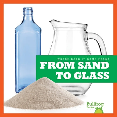 From Sand to Glass Bullfrog Books