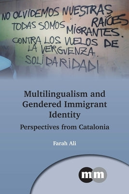 Multilingualism and Gendered Immigrant Identity: Perspectives from Catalonia Paperback Multilingual Matters Limited