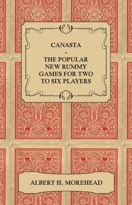 Canasta - The Popular New Rummy Games for Two to Six Players - How to Play, the Complete Official Rules and Full Instructions on How to Play Well and Paperback Burman Press