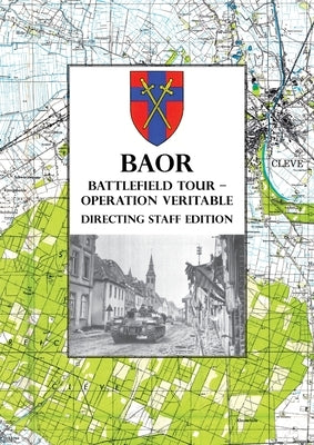 BAOR BATTLEFIELD TOUR - OPERATION VERITABLE - Directing Staff Edition Paperback Naval & Military Press