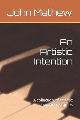 An Artistic Intention: A collection of eclectic poems and quips Paperback Independently Published