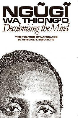 Decolonising the Mind: The Politics of Language in African Literature Paperback James Currey