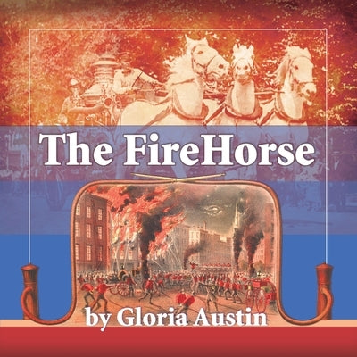 The Fire Horse: History of the Horse-Drawn Fire Engine - 2nd Edition Paperback Equine Heritage Institute