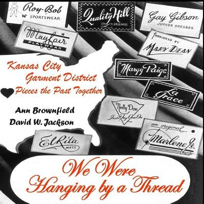 We Were Hanging by a Thread: Kansas City Garment District Pieces the Past Together Paperback Orderly Pack Rat the