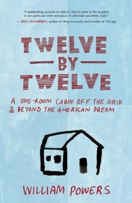 Twelve by Twelve: A One-Room Cabin Off the Grid & Beyond the American Dream Paperback New World Library