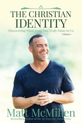 The Christian Identity, Volume 1: Discovering What Jesus Has Truly Done to Us Paperback Matt McMillen Ministries