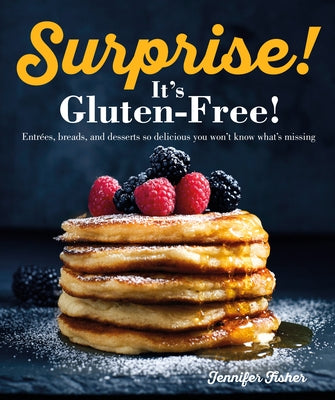 Surprise! It's Gluten Free!: Entrees, Breads, and Desserts So Delicious You Won't Know What's Missing Alpha Books