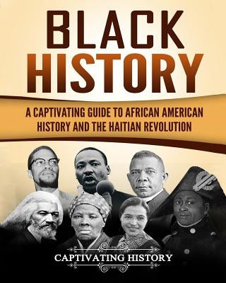 Black History: A Captivating Guide to African American History and the Haitian Revolution Paperback Createspace Independent Publishing Platform