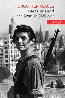 Forgotten Places: Barcelona and the Spanish Civil War Paperback Createspace Independent Publishing Platform