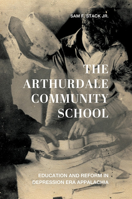The Arthurdale Community School: Education and Reform in Depression Era Appalachia Paperback University Press of Kentucky