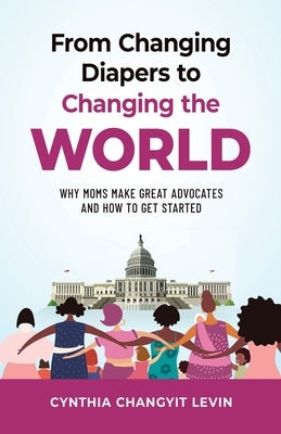 From Changing Diapers to Changing the World: Why Moms Make Great Advocates and How to Get Started Paperback Publish Your Purpose