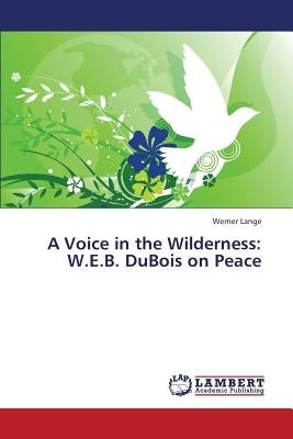 A Voice in the Wilderness: W.E.B. DuBois on Peace Paperback LAP Lambert Academic Publishing