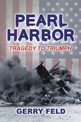 Pearl Harbor; Tragedy to Triumph Paperback Gerry Feld