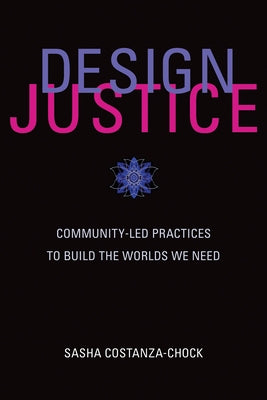 Design Justice: Community-Led Practices to Build the Worlds We Need Paperback MIT Press