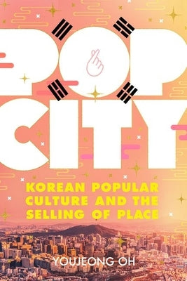 Pop City: Korean Popular Culture and the Selling of Place Paperback Cornell University Press