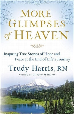 More Glimpses of Heaven: Inspiring True Stories of Hope and Peace at the End of Life's Journey Fleming H. Revell Company