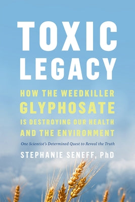 Toxic Legacy: How the Weedkiller Glyphosate Is Destroying Our Health and the Environment Paperback Chelsea Green Publishing Company