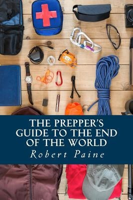 The Prepper's Guide to the End of the World Paperback Createspace Independent Publishing Platform