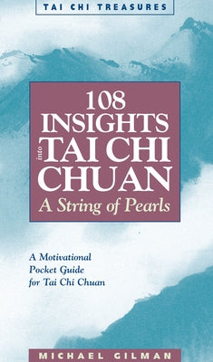 108 Insights Into Tai Chi Chuan: A String of Pearls by Gilman, Michael