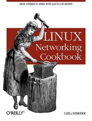 Linux Networking Cookbook: From Asterisk to Zebra with Easy-To-Use Recipes Paperback O'Reilly Media