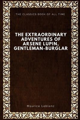 The Extraordinary Adventures of Arsene Lupin, Gentleman-Burglar Paperback Createspace Independent Publishing Platform