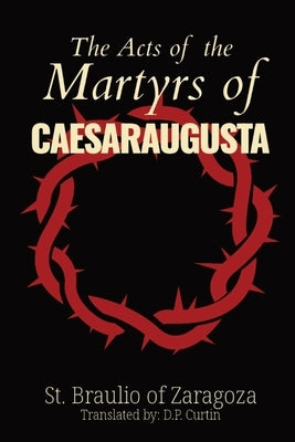The Acts of the Martyrs of Caesaraugusta Paperback Dalcassian Publishing Company