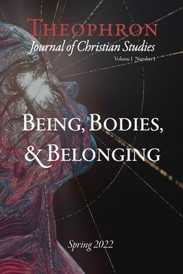 Theophron: Journal of Christian Studies: Spring 2022: Being, Bodies, & Belonging Paperback Lulu.com