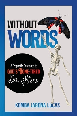 Without Words: A Prophetic Response to God's Bone-Tired Daughters Paperback Lulu.com