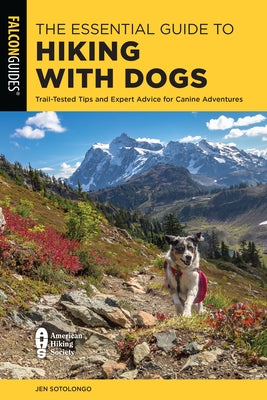 The Essential Guide to Hiking with Dogs: Trail-Tested Tips and Expert Advice for Canine Adventures Paperback Falcon Press Publishing