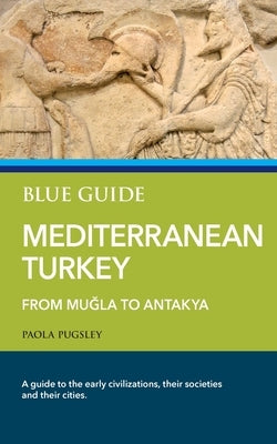 Blue Guide Mediterranean Turkey: From Muğla to Antakya Paperback Blue Guides Limited of London