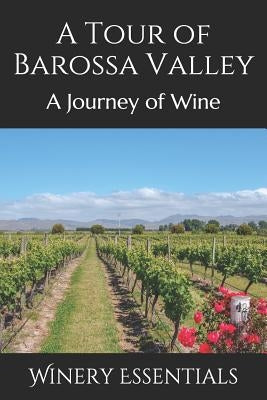 A Tour of Barossa Valley: A Journey of Wine Paperback Independently Published