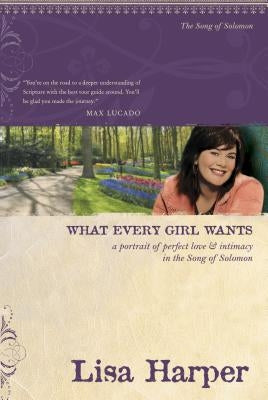 What Every Girl Wants: A Portrait of Perfect Love and Intimacy in the Song of Solomon Paperback Tyndale House Publishers