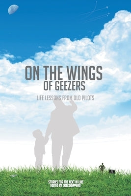 On the Wings of Geezers: Life Lessons from Old Pilots Paperback Authorhouse
