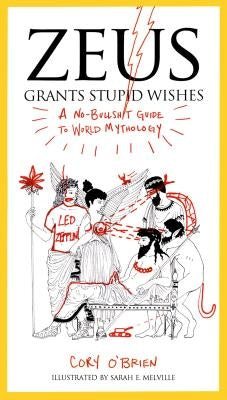 Zeus Grants Stupid Wishes: A No-Bullshit Guide to World Mythology Paperback Tarcherperigee