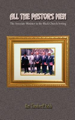 All the Pastor's Men: The Associate Minister in the Black Church Setting Paperback 1st Book Library