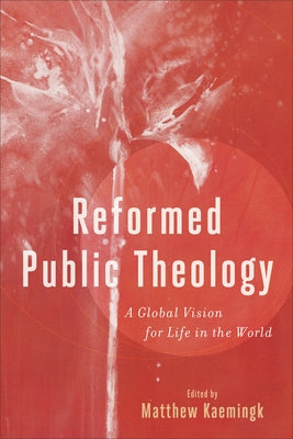 Reformed Public Theology: A Global Vision for Life in the World Paperback Baker Academic