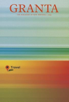 Granta, Volume 124: Travel Paperback Granta Books (Uk)