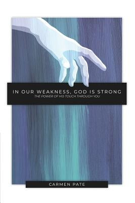 In Our Weakness, God is Strong: The Power of His Touch Through You Paperback Grace Theology Press