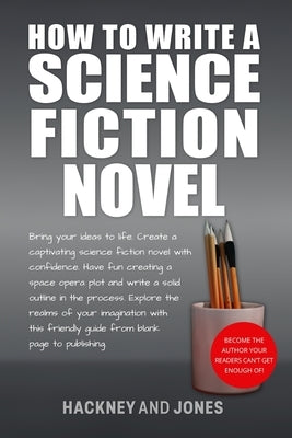How To Write A Science Fiction Novel: Create A Captivating Science Fiction Novel With Confidence Paperback Hackney and Jones
