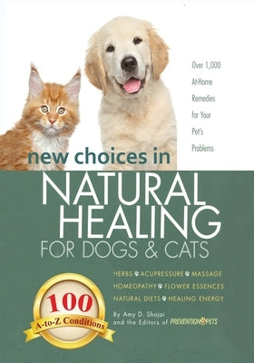 New Choices in Natural Healing for Dogs & Cats: Herbs, Acupressure, Massage, Homeopathy, Flower Essences, Natural Diets, Healing Energy Paperback Amy Shojai