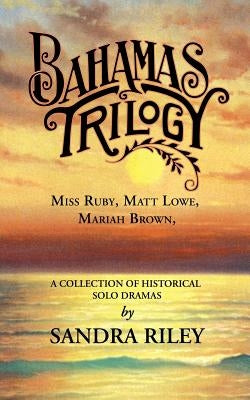 Bahamas Trilogy: Miss Ruby, Matt Lowe, Mariah Brown, a Collection of Historical Solo Dramas Paperback Riley Hall Partners