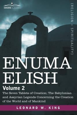 Enuma Elish: Volume 2: The Seven Tablets of Creation; The Babylonian and Assyrian Legends Concerning the Creation of the World and Paperback Cosimo Classics