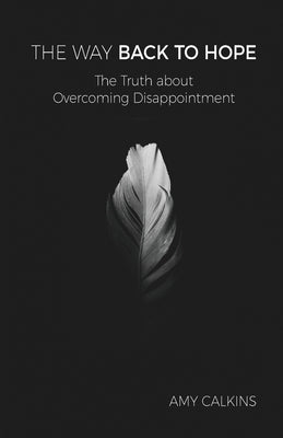 The Way Back to Hope: The Truth about Overcoming Disappointment Paperback Songbird Books USA