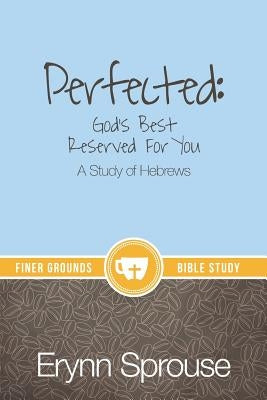 Perfected: God's Best Reserved For You: A Study of Hebrews Paperback Kaio Publications, Inc.