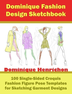 Dominique Fashion Design Sketchbook: 100 Single-Sided Croquis Fashion Figure Pose Templates for Sketching Garment Designs Paperback Investebooks