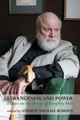 Strangeness and Power: Essays on the Poetry of Geoffrey Hill Paperback Shearsman Books