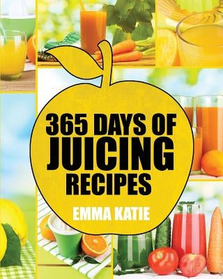 Juicing: 365 Days of Juicing Recipes (Juicing, Juicing for Weight Loss, Juicing Recipes, Juicing Books, Juicing for Health, Jui Paperback Createspace Independent Publishing Platform