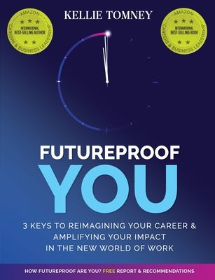 Futureproof You: 3 Keys to Reimagining Your Career and Amplifying Your Impact In the New World of Work by Tomney, Kellie